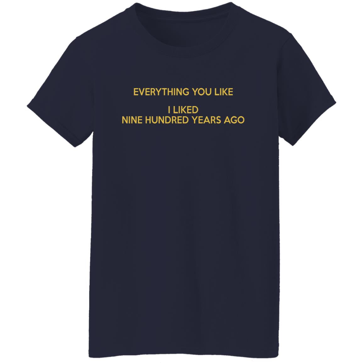 Everything you like I liked nine hundred years ago shirt