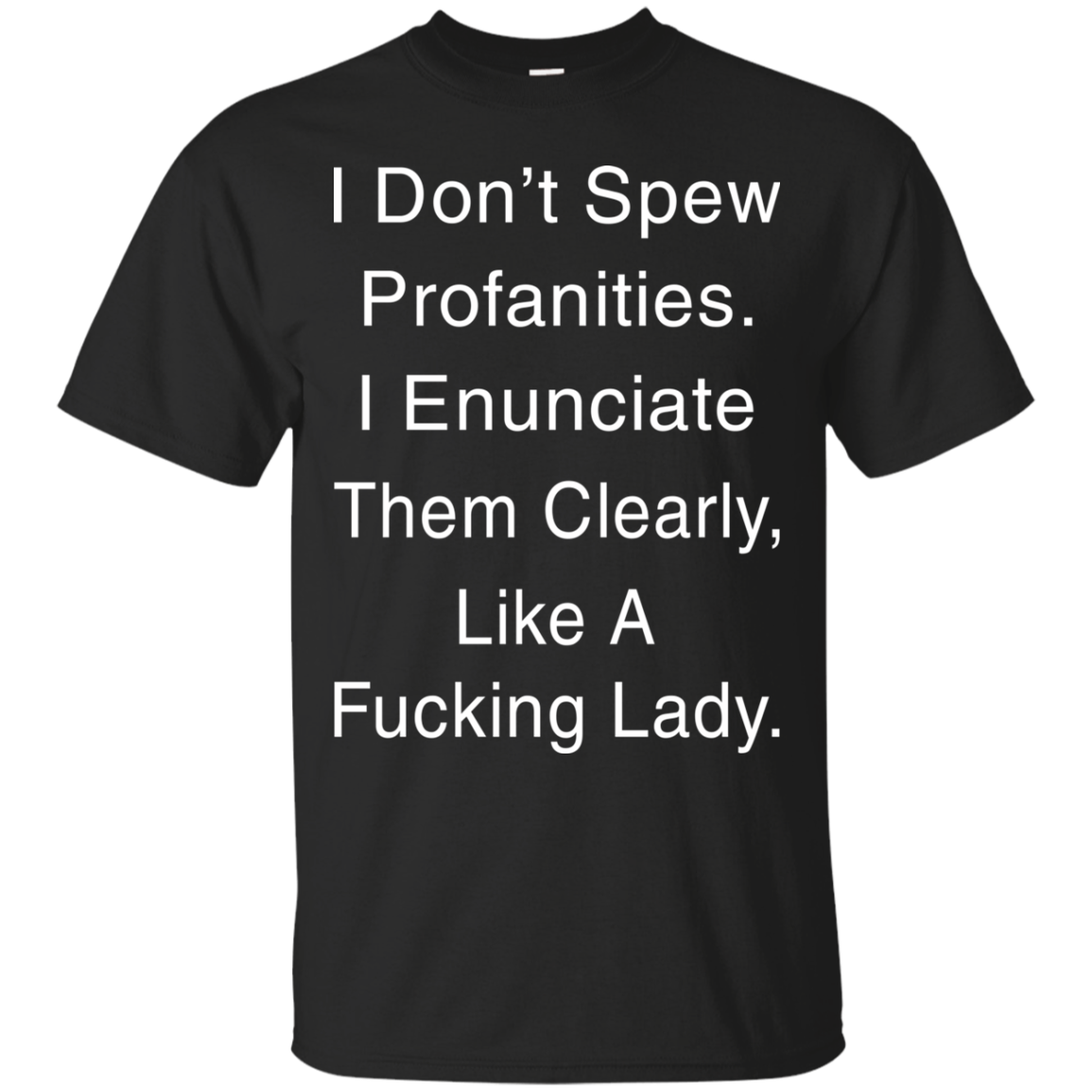 I Don't Spew Profanities I Enunciate Them Clearly Like A Fucking Lady T-Shirt - TeeDragons