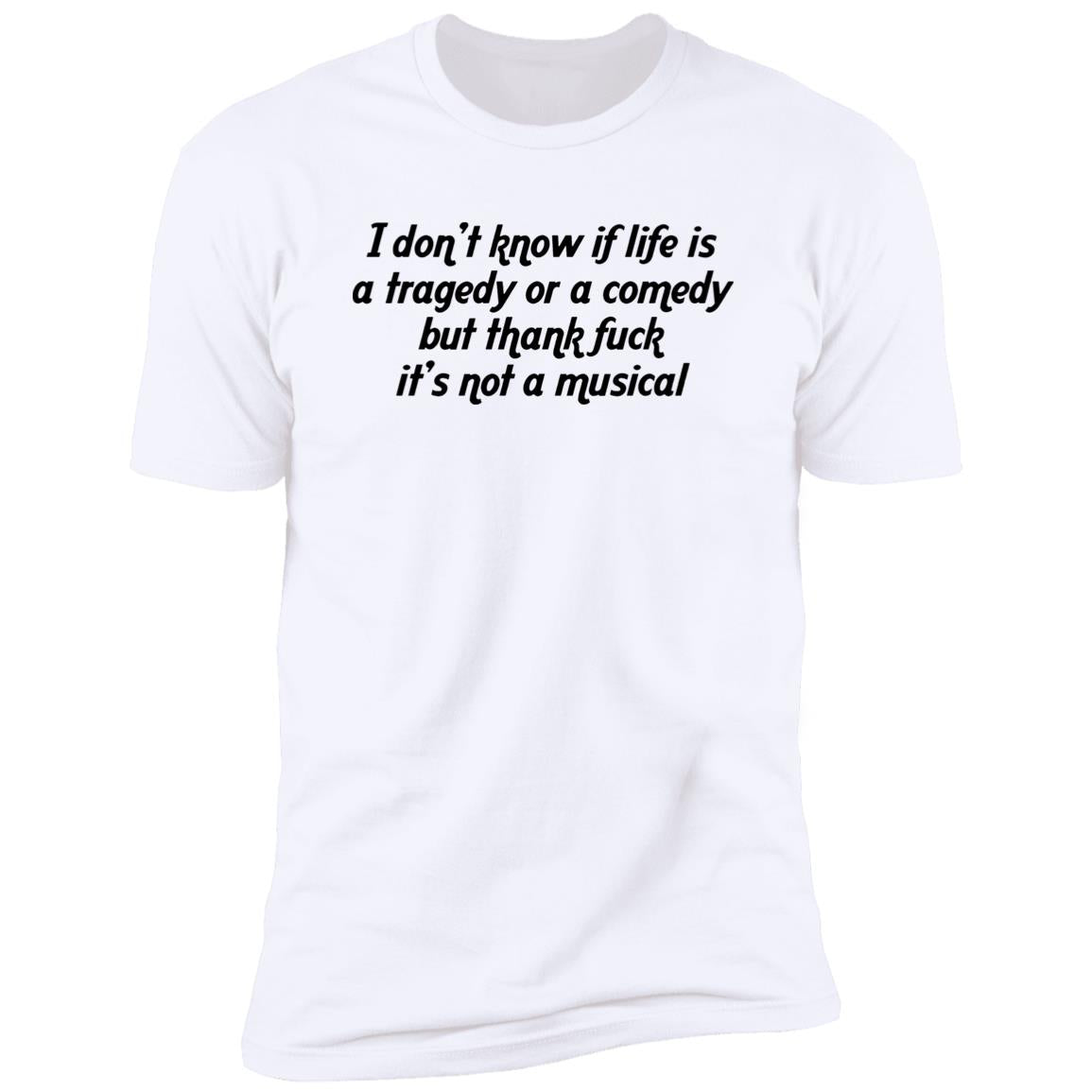 I Don’t Know If Life Is A Tragedy Or A Comedy Shirt