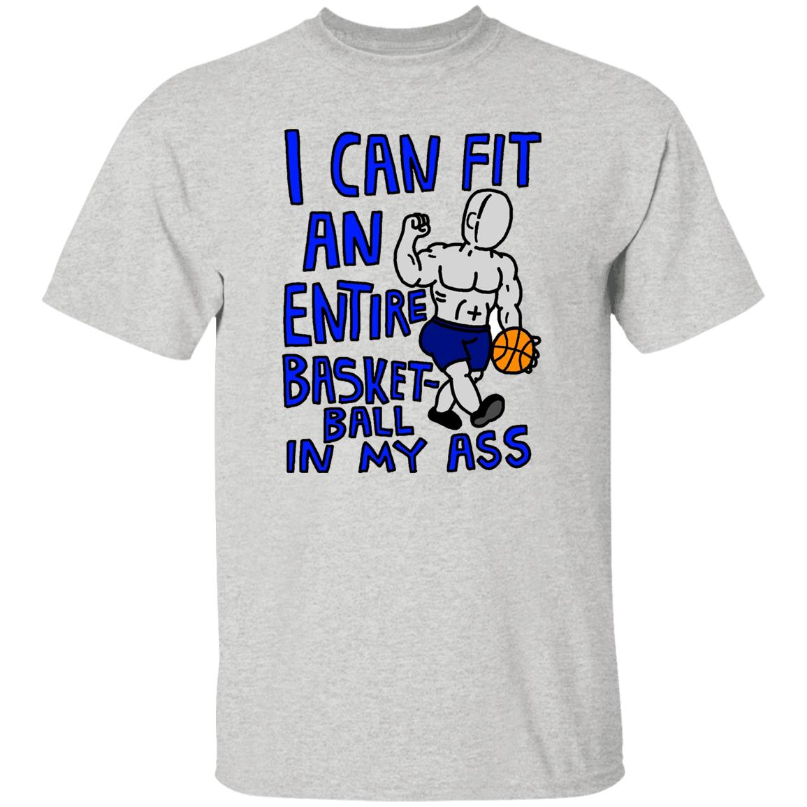 I Can Fit An Entire Basketball In My Ass Shirt