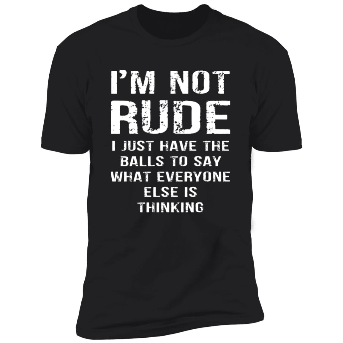 I’m Not Rude I Just Have The Balls To Say What Everyone Else Is Thinking Shirt