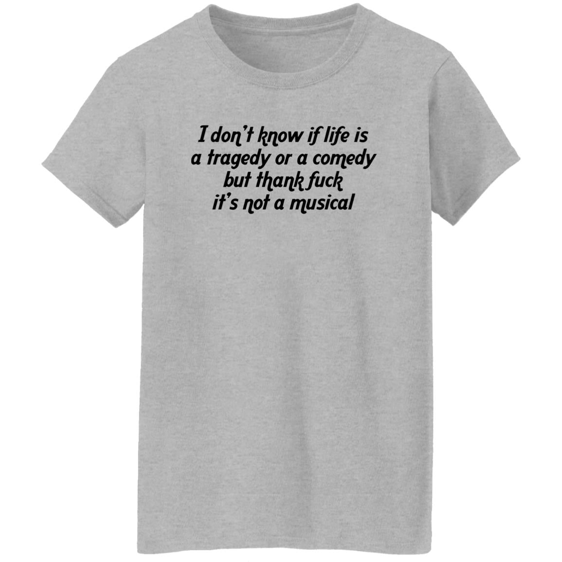 I Don’t Know If Life Is A Tragedy Or A Comedy Shirt