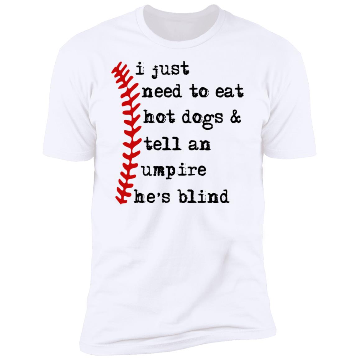 I just need to eat hot dogs and tell an umpire he's blind shirt