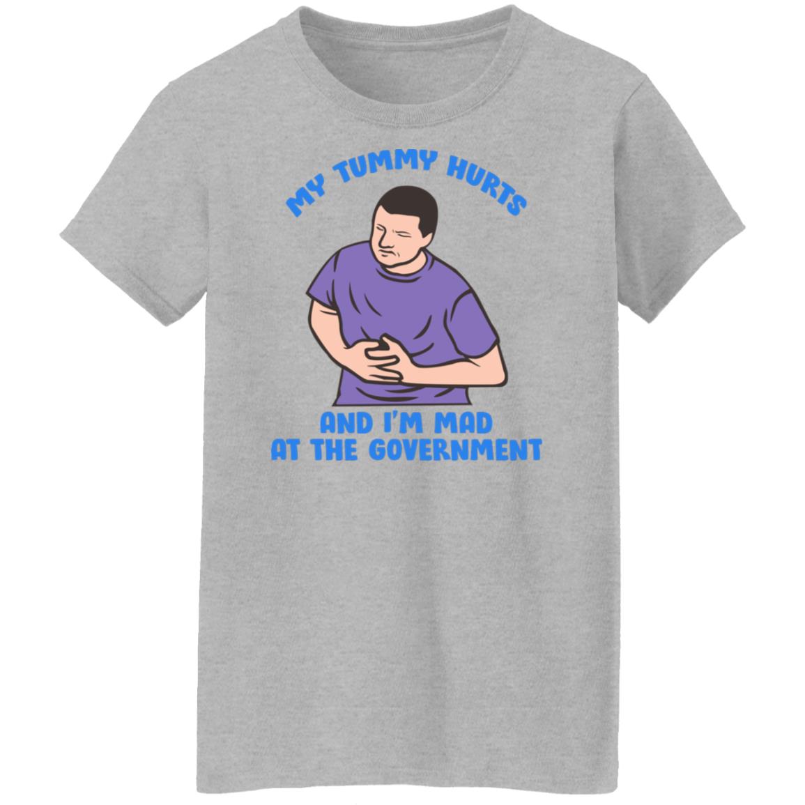 My Tummy Hurts And I'm Mad At The Government Shirt