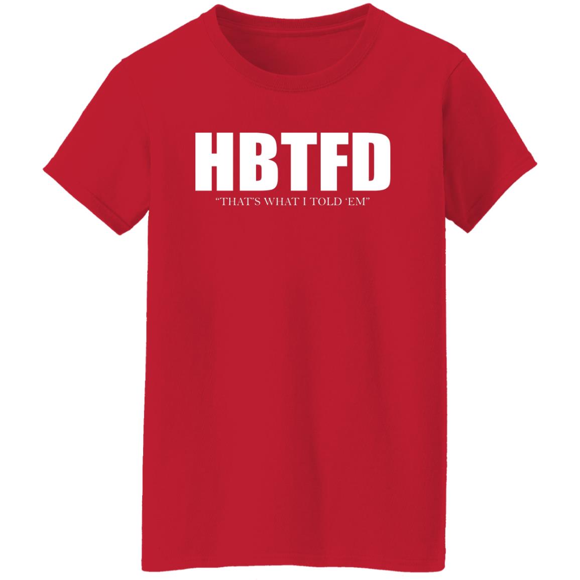 HBTFD - That's What I Told Em Shirt