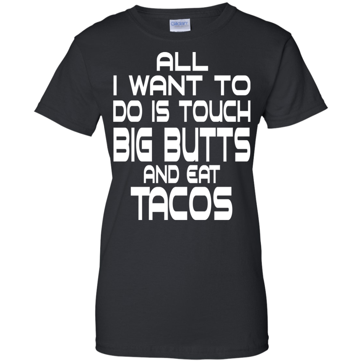 All I Want To Do Is Touch Big Butts And Eat Tacos T-Shirt - TeeDragons