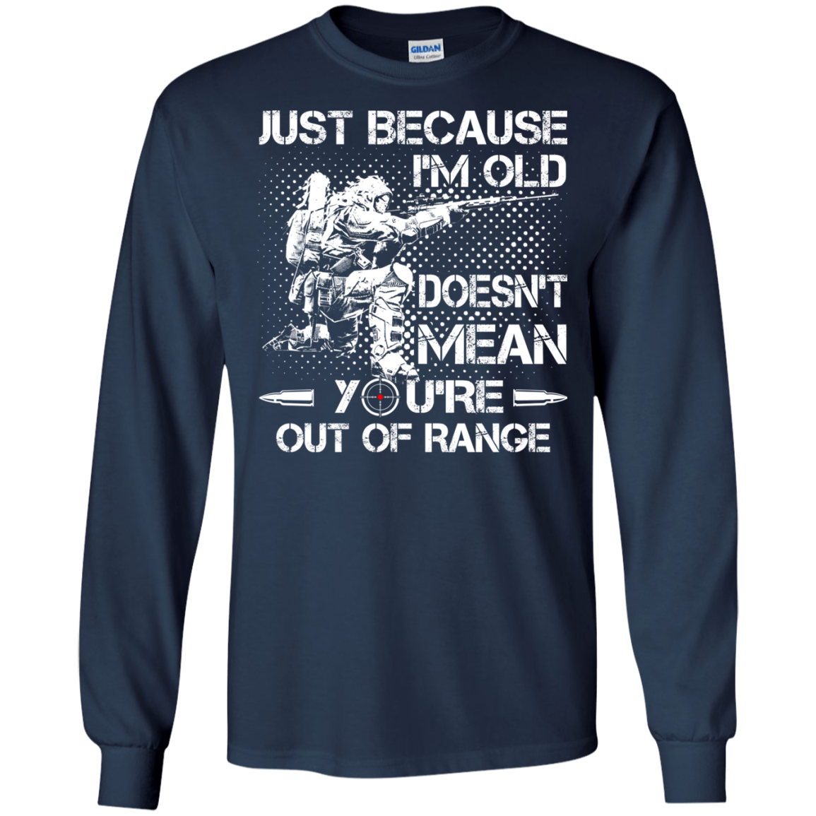 Just Because I'm Old Doesn't Mean You're Out Of Range Shirt, Hoodie - TeeDragons