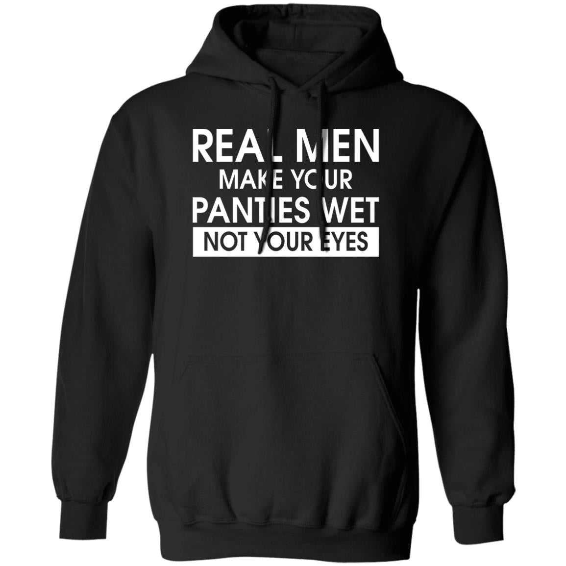 Real Men Make Your Panties Wet Not Your Eyes Shirt