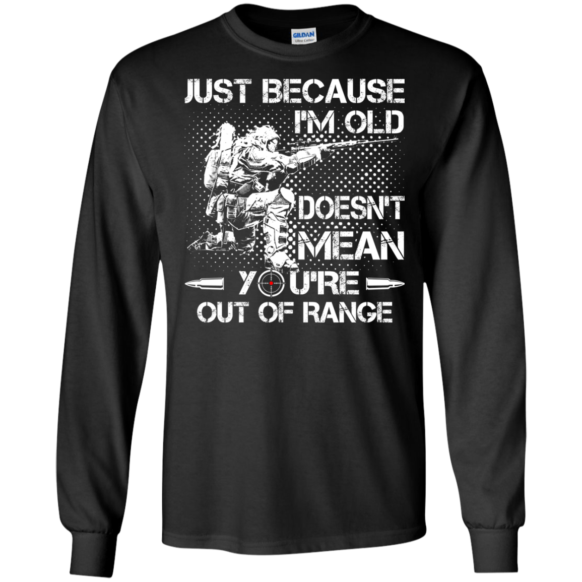 Just Because I'm Old Doesn't Mean You're Out Of Range Shirt, Hoodie - TeeDragons
