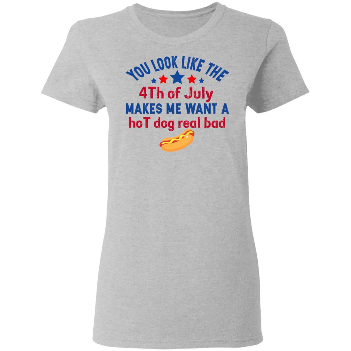 You Look Like The 4th Of July Makes Me Want A Hog Dog Real Bad Shirt - TeeDragons