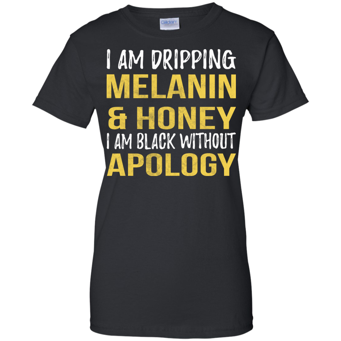 I Am Dripping Melanin & Honey I Am Black Without Apology Shirt - TeeDragons