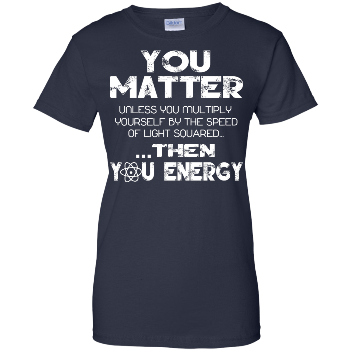 You Matter Unless You Multiply Yourself by the Speed of Light Squared Then You Energy Shirt - TeeDragons