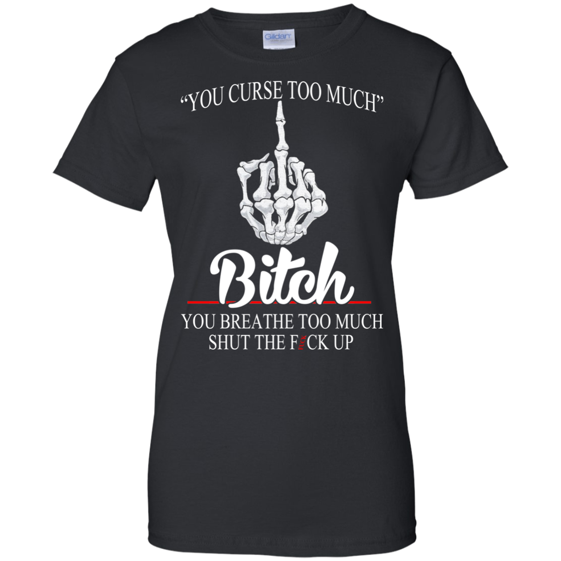 You Curse Too Much Bitch - You Breathe Too Much Suck The Fuck Up T-Shirt - TeeDragons