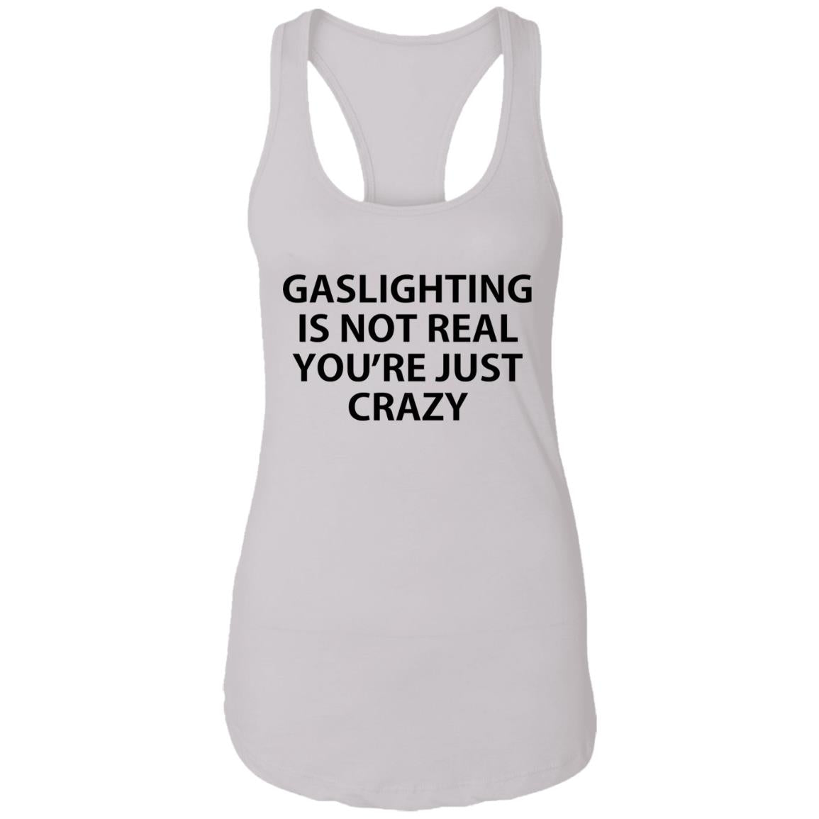 Gaslighting is not real you're just crazy shirt