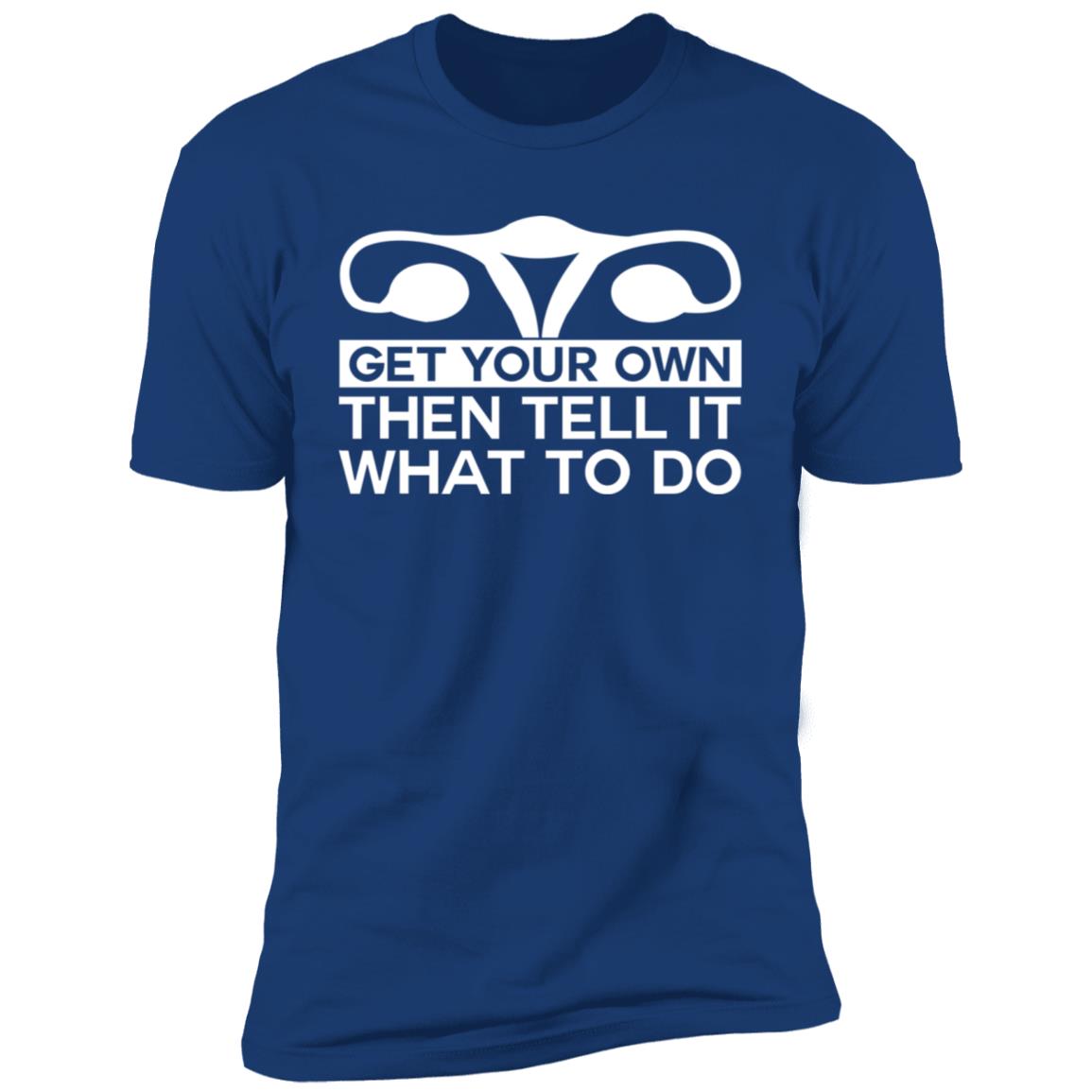 Get Your Own Then Tell It What To Do Shirt