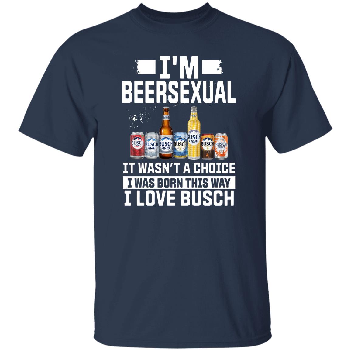 I’m Beersexual It’s Wasn’t A Choice I Was Born This Way I Love Busch Shirt