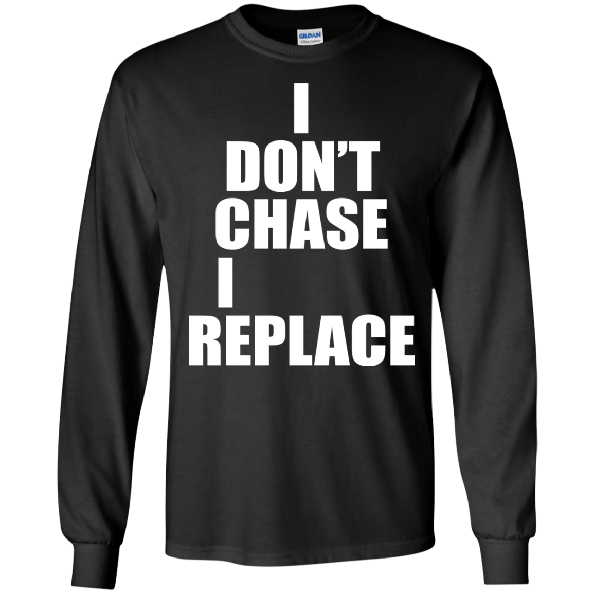 I Don't Chase I Replace Shirt, Hoodie, Tank - TeeDragons