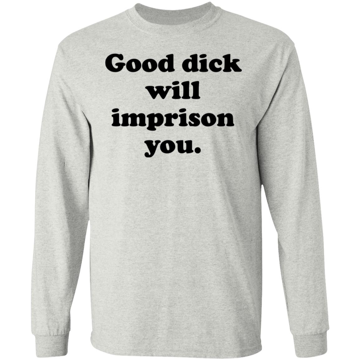 Good Dick Will Imprison You Shirt