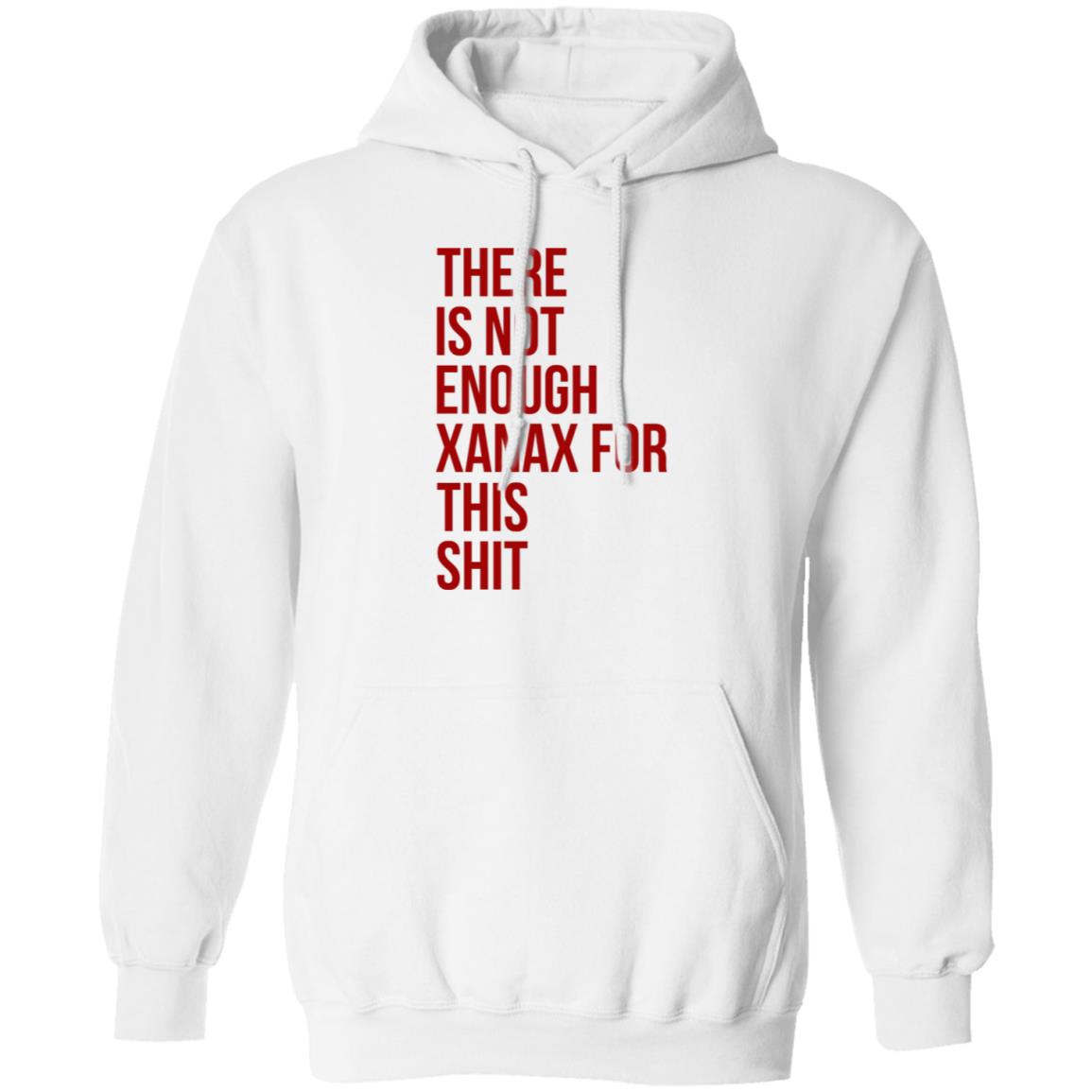 There Is Not Enough Xanax For This Shit Shirt