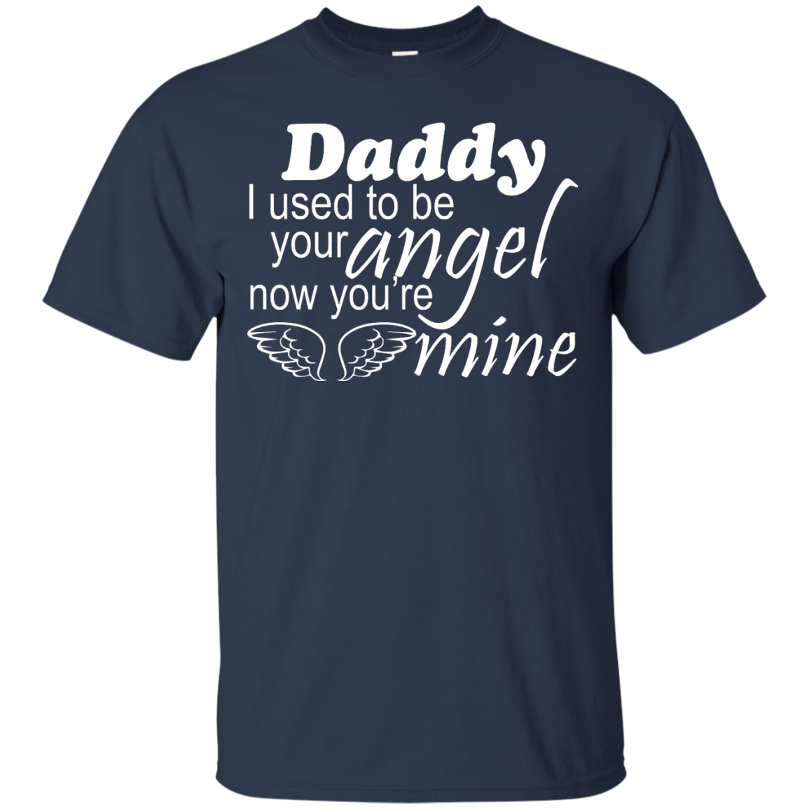 Daddy - I Used To Be Your Angel Now You're Mine Shirt, Hoodie - TeeDragons