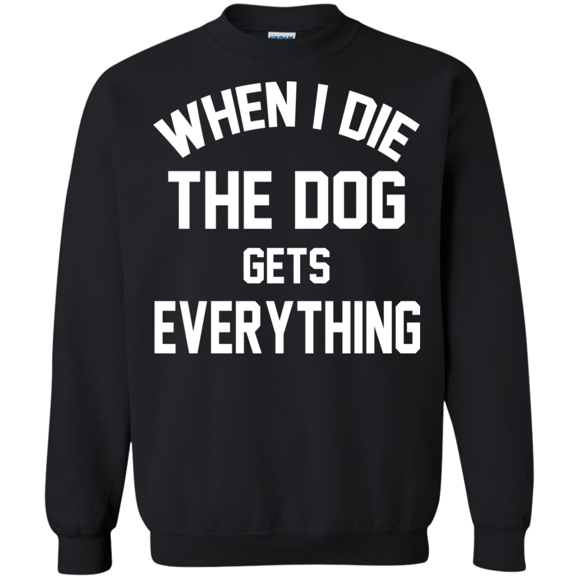 When I Die The Dog Gets Everything Shirt, Hoodie, Tank - TeeDragons