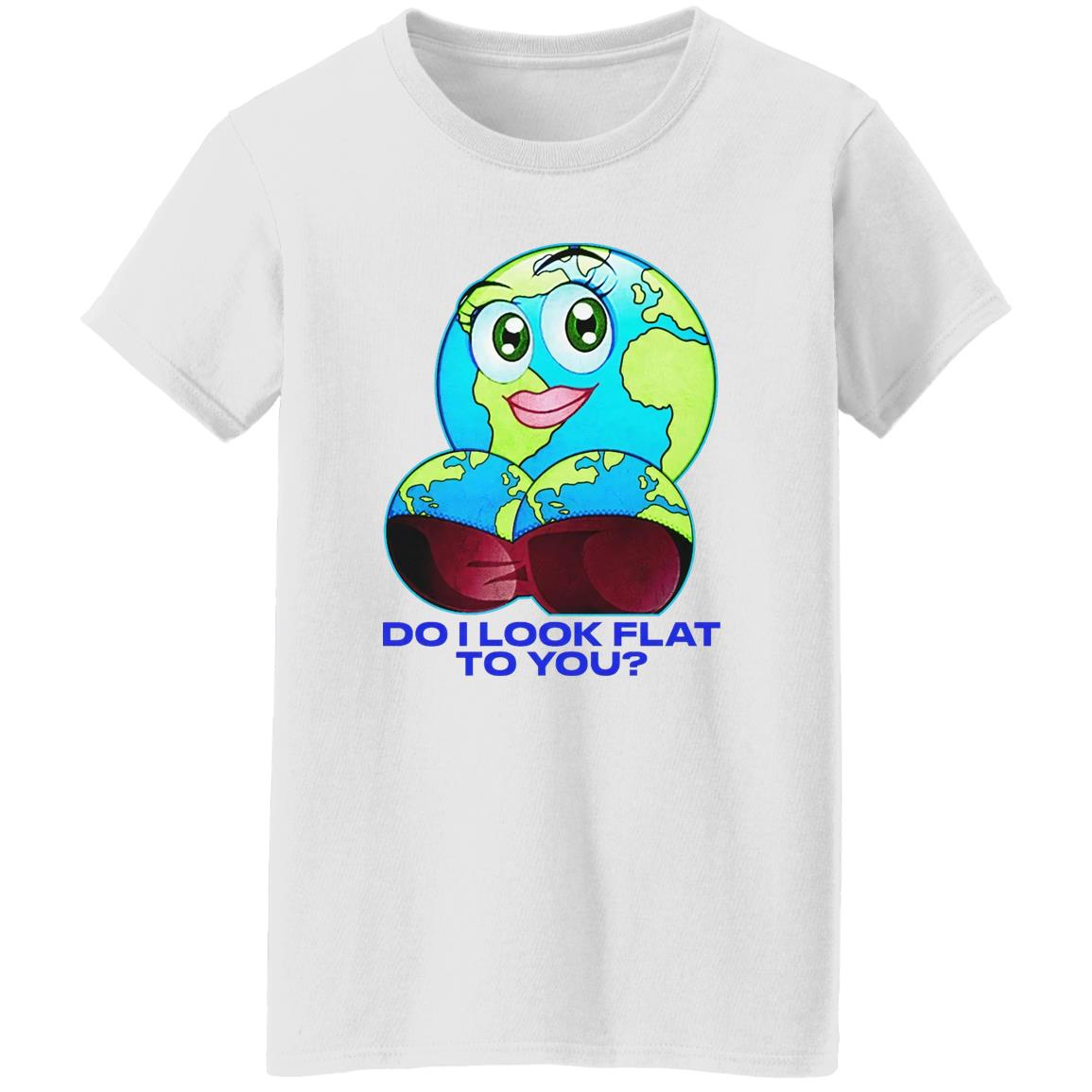 Do I Look Flat To You Shirt