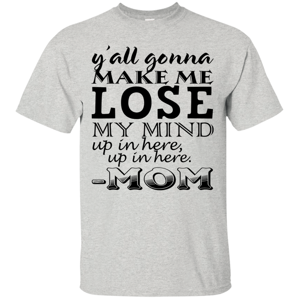 Y'all Gonna Make Me Lose My Mind Up In Here - Mom Shirt, Hoodie - TeeDragons