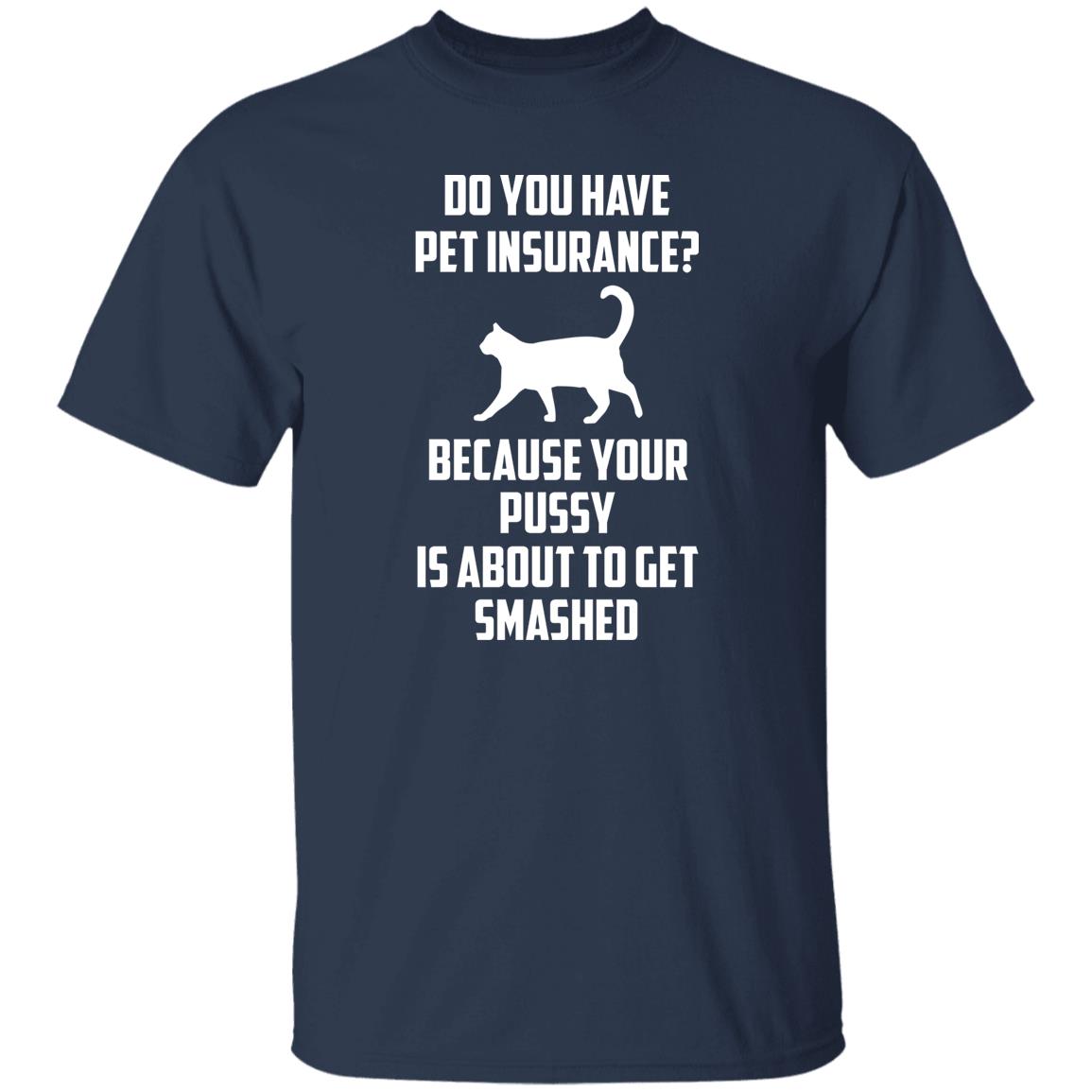 Do You Have Pet Insurance Shirt