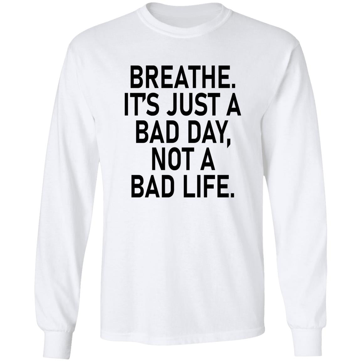 Breathe It's Just A Bad Day Not A Bad Life Shirt