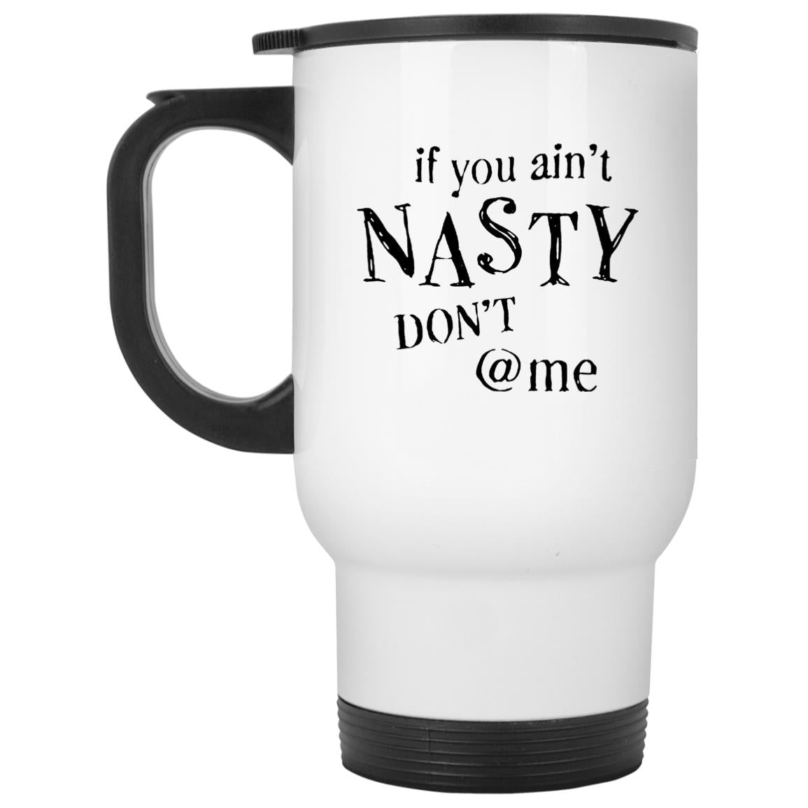 If You Ain't Nasty Don't At Me Mugs