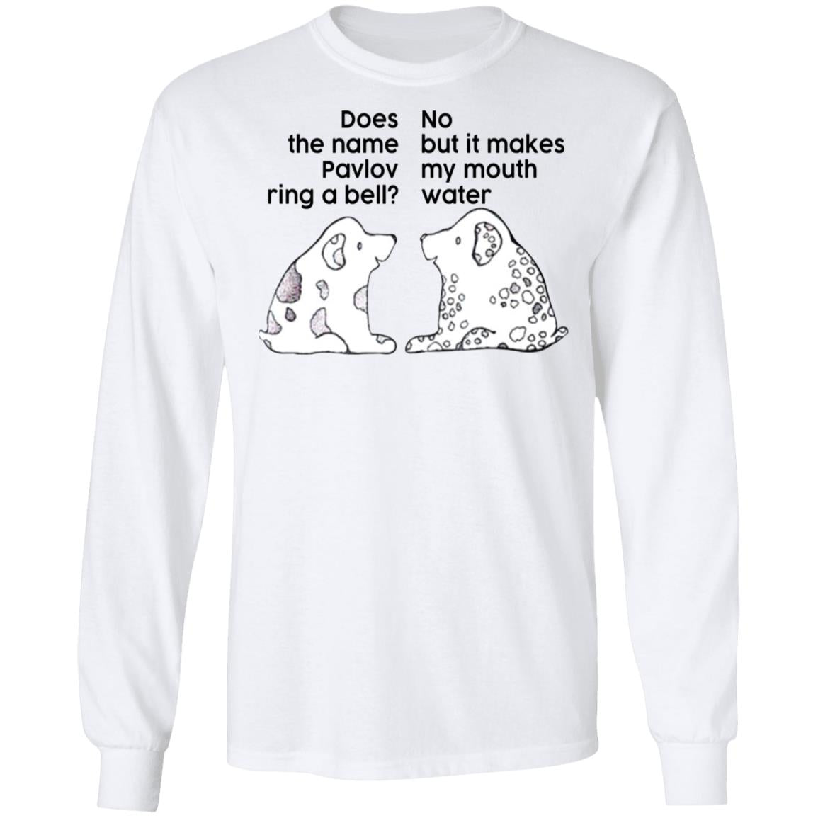 Does The Name Pavlov Ring A Bell No But It Makes My Mouth Water Shirt