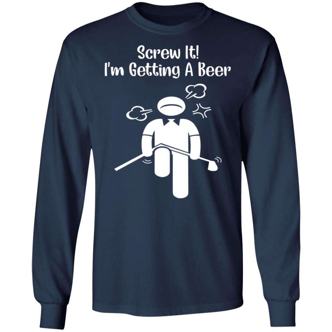 Screw It - I’m Getting A Beer Shirt
