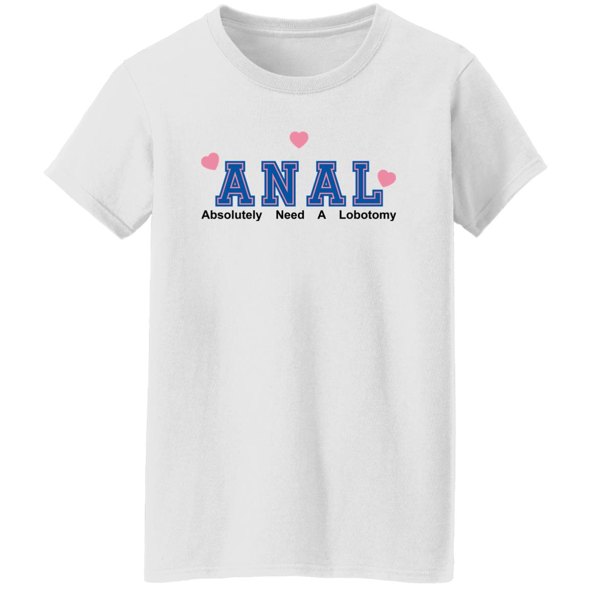 ANAL – Absolutely Need A Lobotomy Shirt