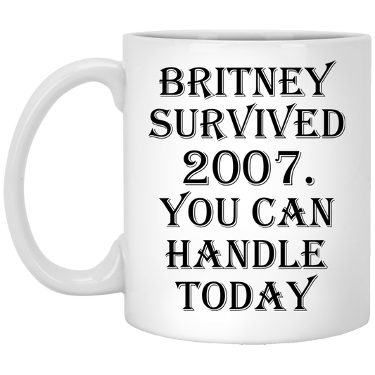 Britney Survived 2007 - You Can Handle Today Mugs - TeeDragons