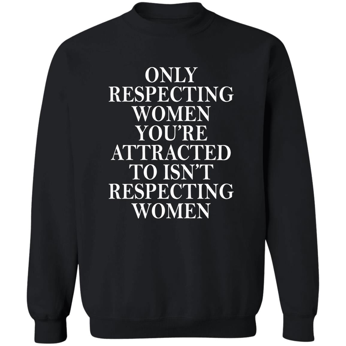 Only Respecting Women You're Attracted To Isn't Respecting Women Shirt