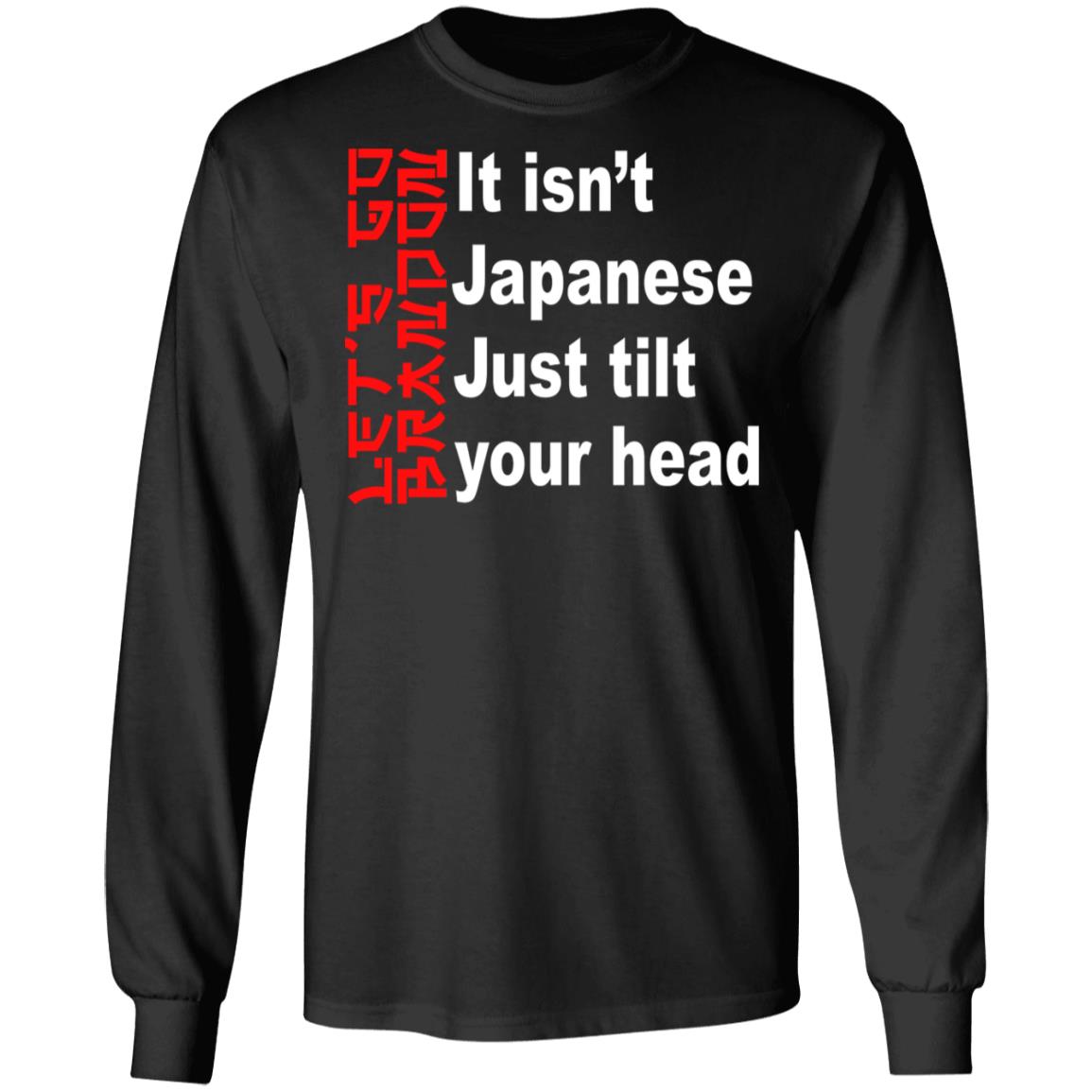 It Isn't Japanese Just Tilt Your Head Shirt