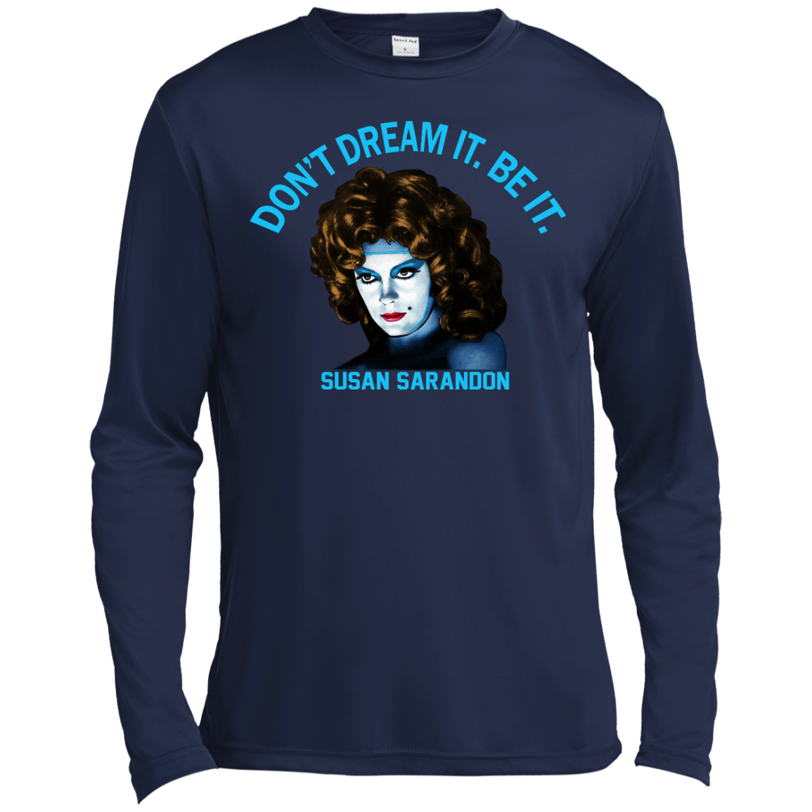 Susan Sarandon "Don't Dream It. Be It" Shirt, Hoodie, Tank - TeeDragons
