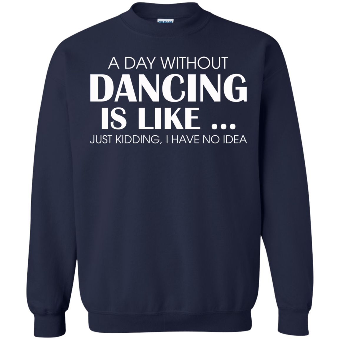 A Day Without Dancing Is Like - I Have No Idea T-Shirt - TeeDragons