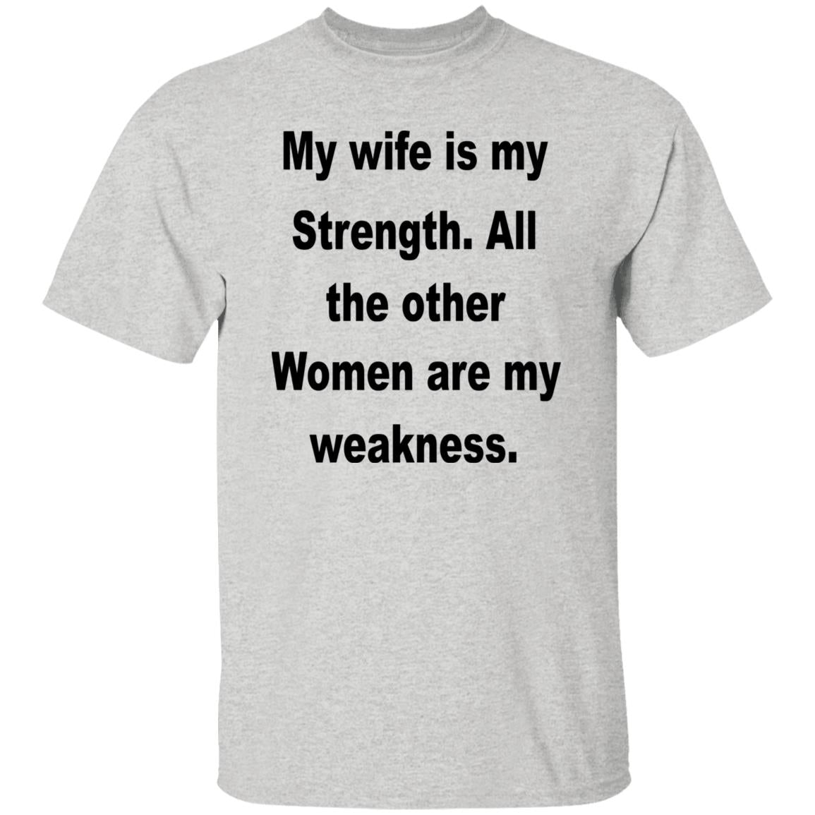 My Wife Is My Strength All The Other Women Are My Weakness Shirt