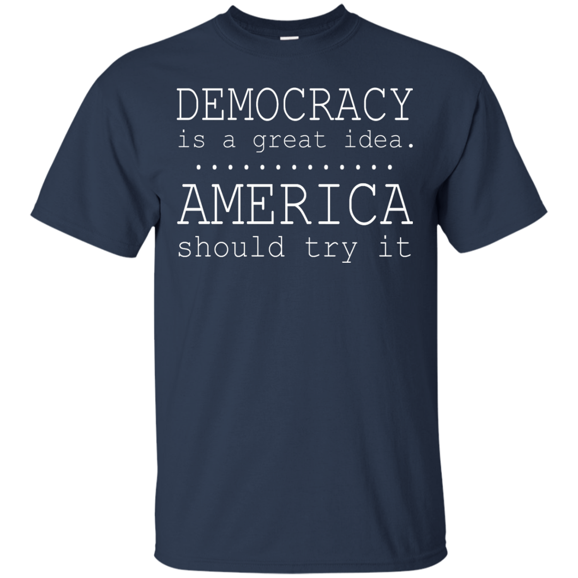 Democracy Is A Great Idea - America Should Try It T-Shirt - TeeDragons