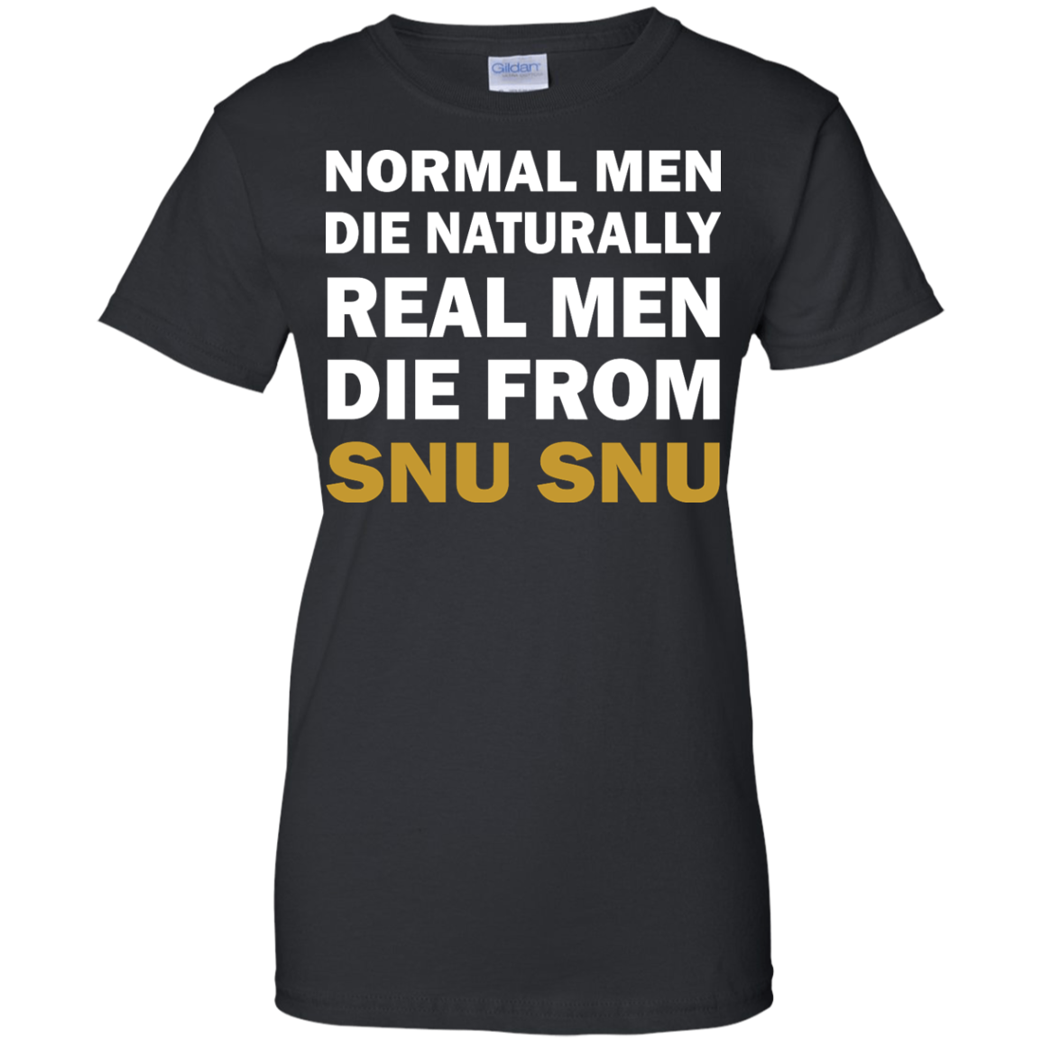 Normal Men Die Naturally - Real Men Die From Snu Snu T-Shirt - TeeDragons