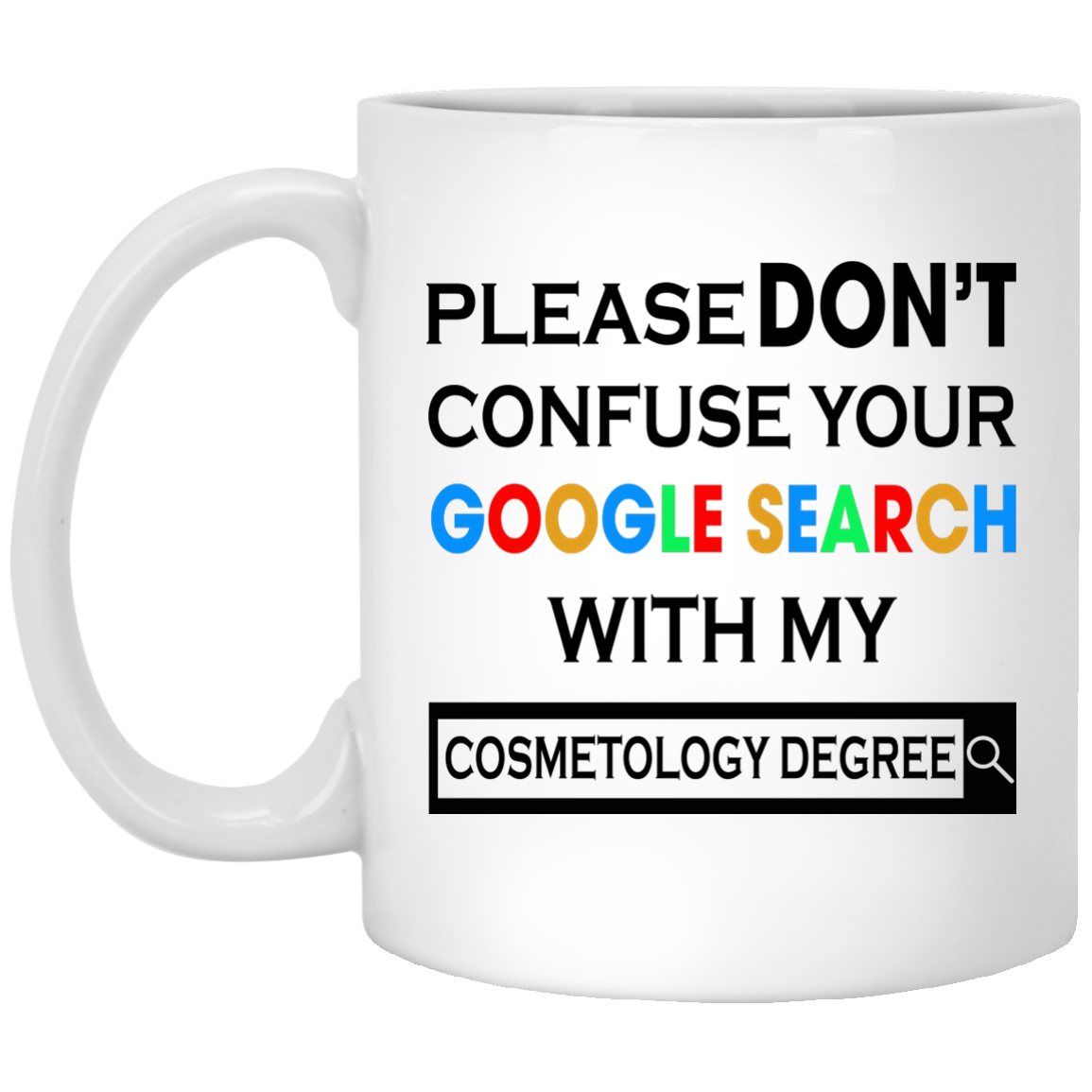 Please Don't Confuse Your Google Search With My Cosmetology Degree Mugs - TeeDragons
