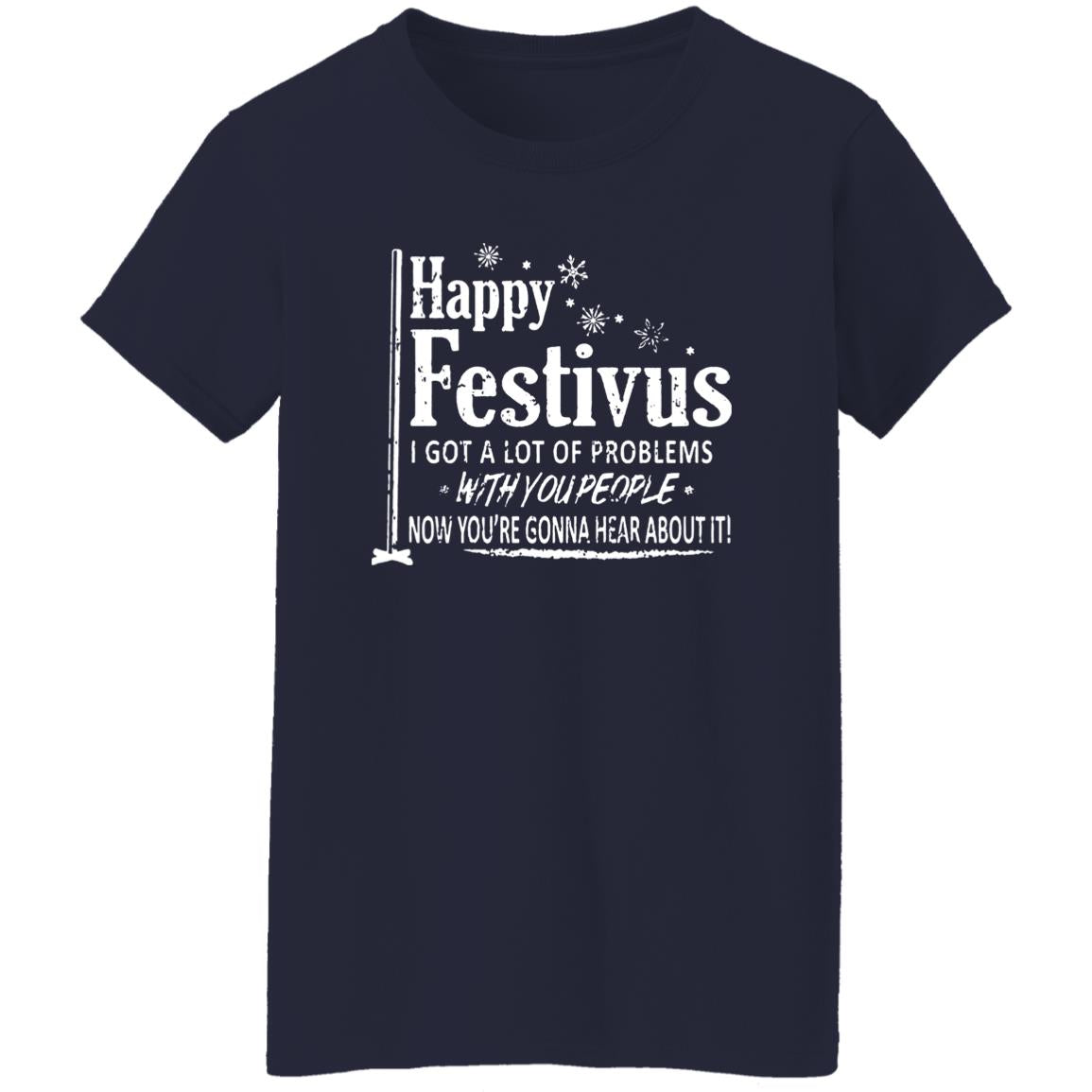 Happy Festivus i got a lot of problems with you people shirt