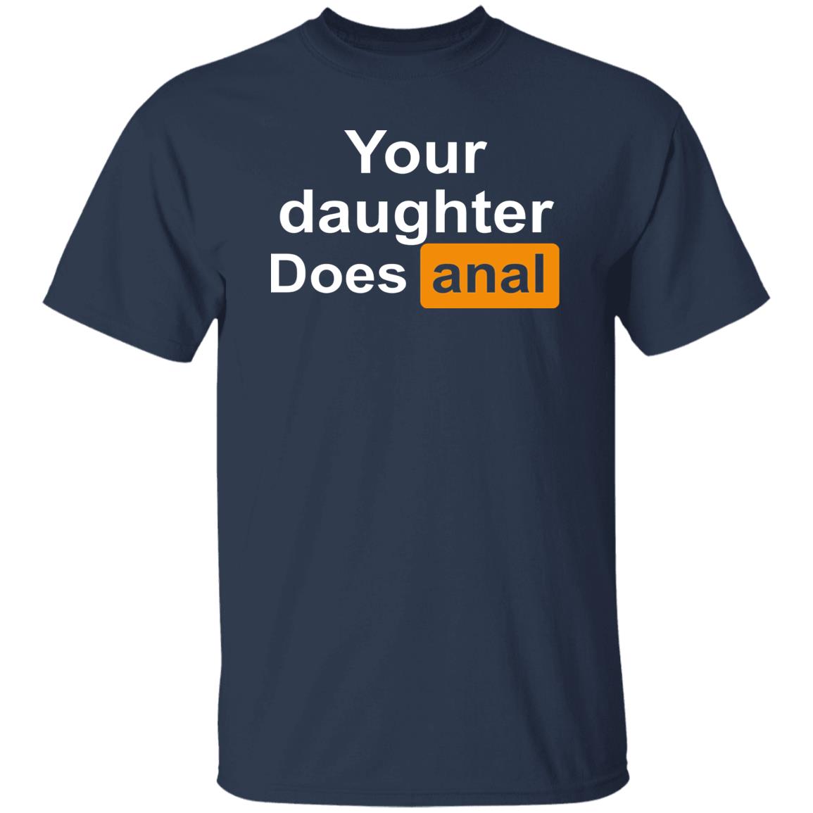 Your Daughter Does Anal Shirt