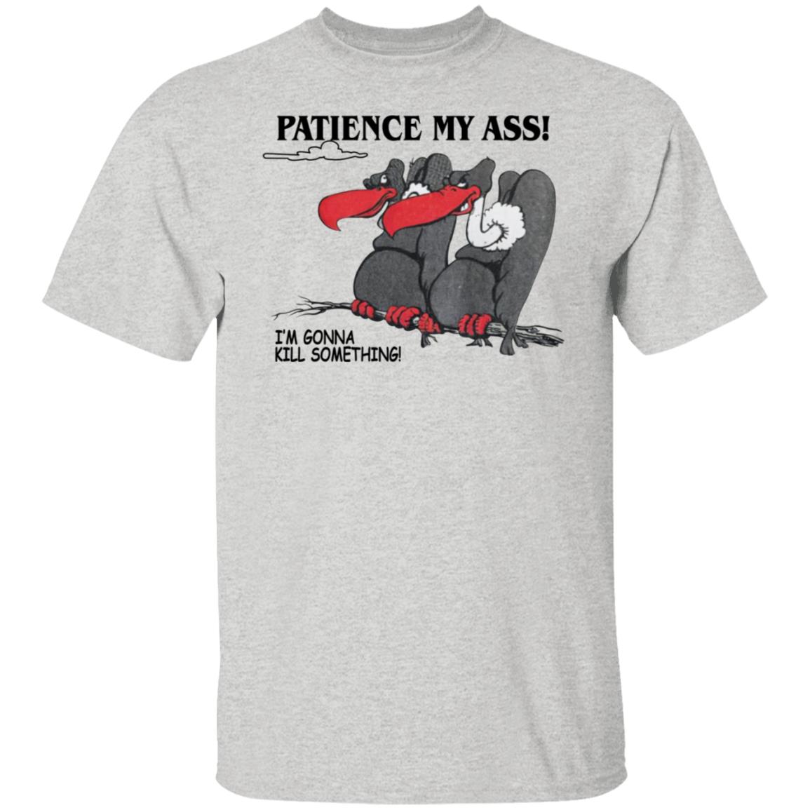 Condor Patience My Ass I’m Gonna Kill Something Shirt