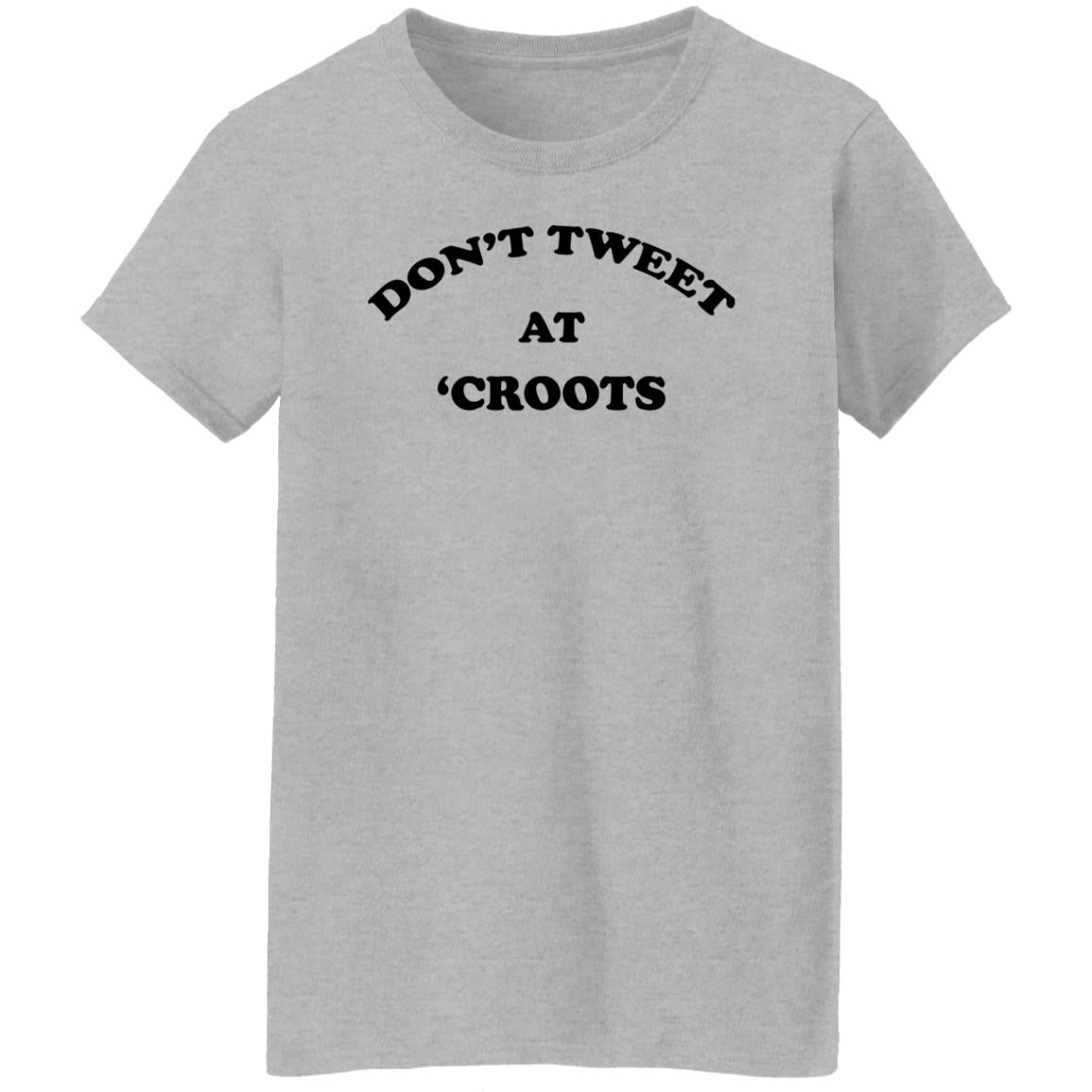 Don't Tweet At 'Croots Shirt