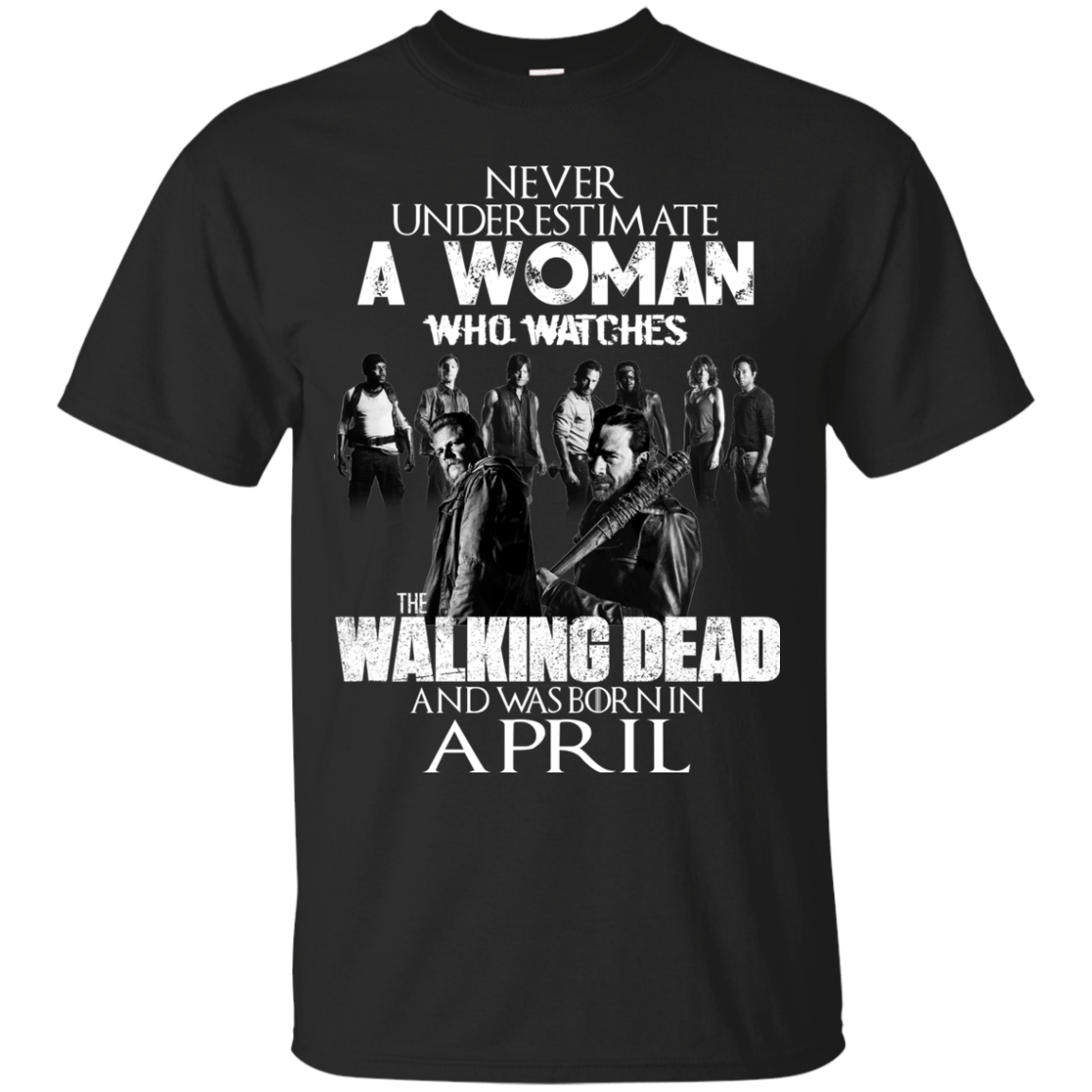 Never Underestimate A Woman Who Watches The Walking Dead And Was Born In April T-Shirt - TeeDragons