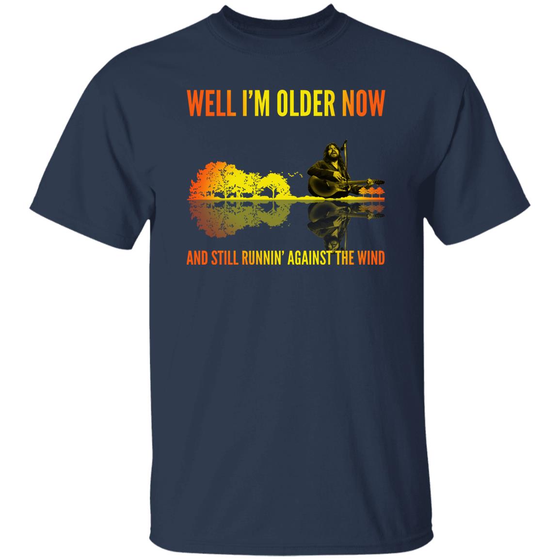 Well I’m Older Now And Still Runin' Against The Wind Shirt