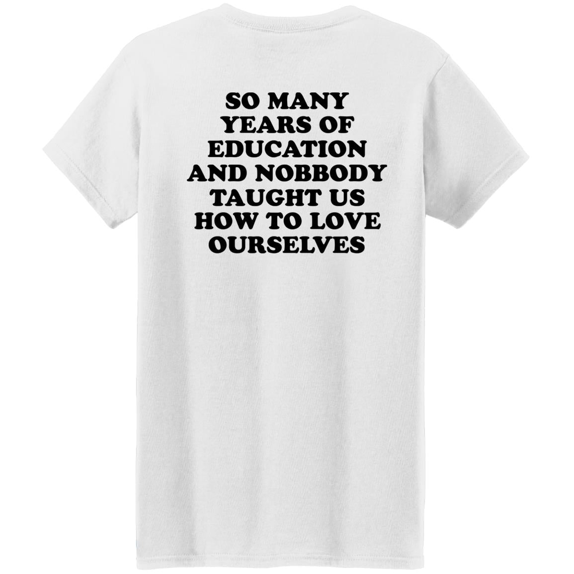 So Many Years Of Education And Nobbody Taught Us How To Love Ourselves Shirt