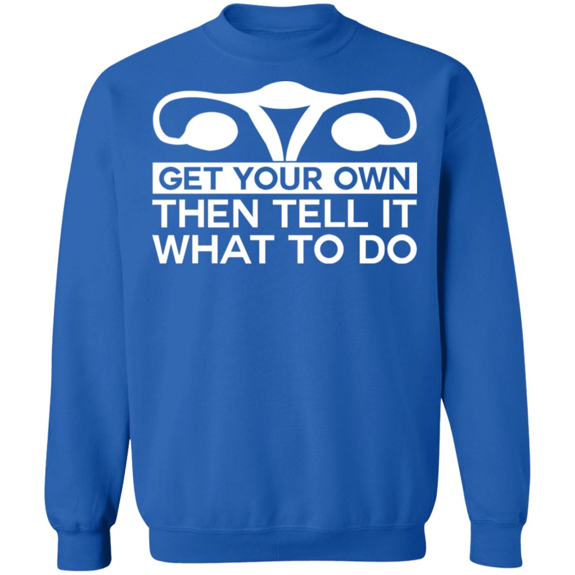 Get Your Own Then Tell It What To Do Shirt